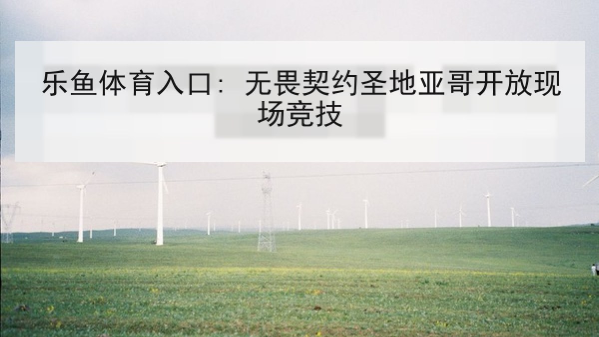 乐鱼体育入口: 无畏契约圣地亚哥开放现场竞技 乐鱼体育入口: 无畏契约圣地亚哥开放现场竞技